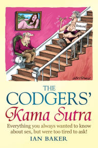 Title: The Codgers' Kama Sutra: Everything You Wanted to Know About Sex but Were Too Tired to Ask, Author: Ian Baker