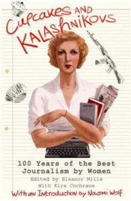 Title: Cupcakes and Kalashnikovs: 100 years of the best Journalism by women, Author: Eleanor Mills