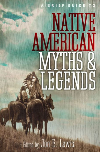 A Brief Guide to Native American Myths and Legends: With a new introduction and commentary by Jon E. Lewis