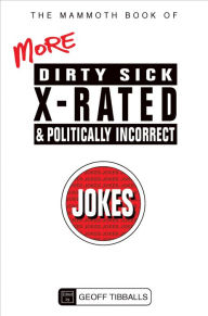Title: The Mammoth Book of More Dirty, Sick, X-Rated and Politically Incorrect Jokes, Author: Geoff Tibballs