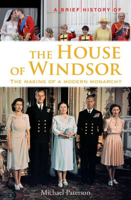 Title: A Brief History of the House of Windsor: The Making of a Modern Monarchy, Author: Michael Paterson