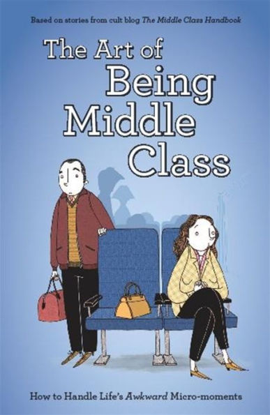The Art of Being Middle Class: How to Handle Life's Awkward Micro-moments
