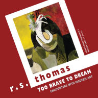 Title: Too Brave to Dream: Encounters with Modern Art, Author: R.S. Thomas