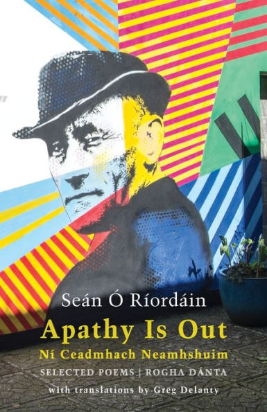 Apathy Is Out: Selected Poems: Ní ceadmhach neamhshuim: Rogha Dánta [Bilingual Irish-English]