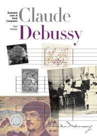 Title: New Illustrated Lives Of The Great Composers: Claude Debussy, Author: Paul Holmes