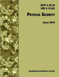 Title: Physical Security: The Official U.S. Army Field Manual ATTP 3-39.32 (FM 3-19.30), August 2010 revision, Author: U S Department of the Army