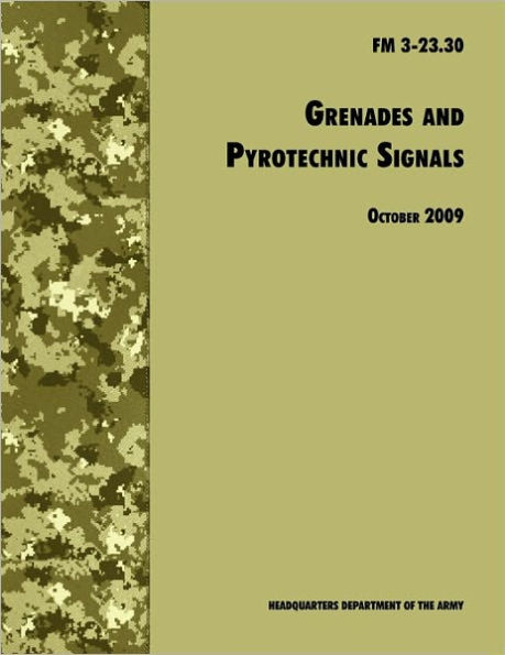 Grenades and Pyrotechnical Signals: The Official U.S. Army Field Manual FM 3-23.30