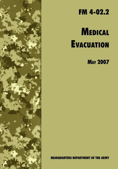 Medical Evacuation: The Official U.S. Army Field Manual FM 4-02.2 (Including change 1, 30 July 2009)