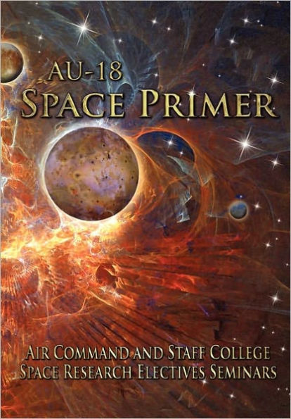 AU-18 Space Primer: Prepared by Air Command and Staff College Space Research Electives Seminar