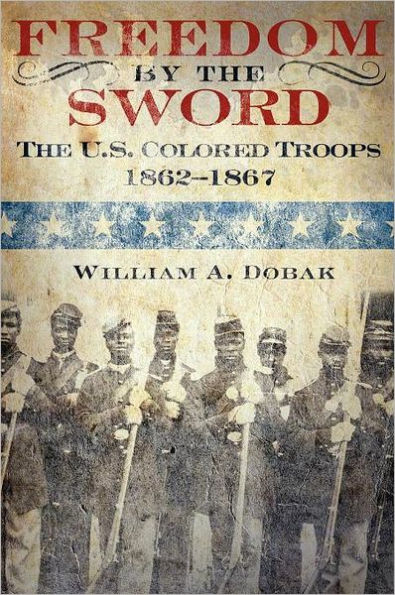 Freedom by The Sword: U.S. Colored Troops, 1862-1867 (CMH Publication 30-24-1)