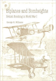 Title: Biplanes and Bombsights: British Bombing in World War I, Author: George G. Williams