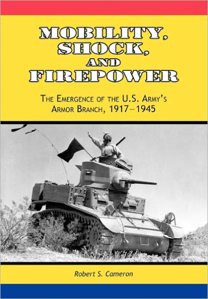 Mobility, Shock and Firepower: the Emergence of U.S. Army's Armor Branch, 1917-1945