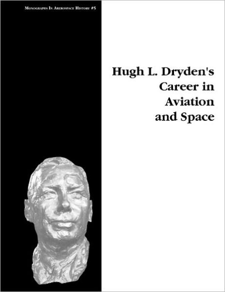 Hugh L. Dryden's Career Aviation and Space. Monograph Aerospace History, No. 5, 1996