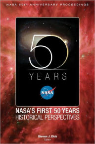 Title: NASA's First 50 Years: Historical Perspectives; NASA 50 Anniversary Proceedings, Author: Stephen J Dick