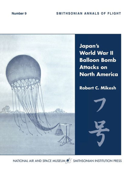 Japan's World War II Balloon Bomb Attacks on North America (Smithsonian Annals of Flight)