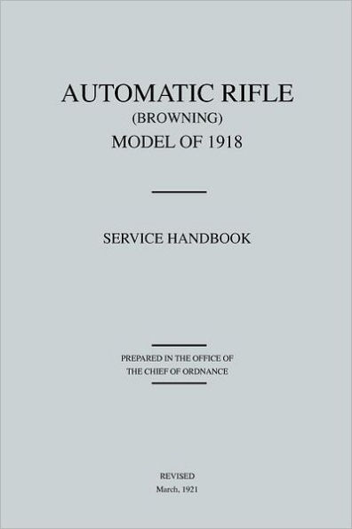 Automatic Rifle Browning, Model of 1918:  Service Handbook (Revised March, 1921)