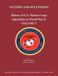Title: History of U.S. Marine Corps Operations in World War II. Volume V: Victory and Occupation, Author: Benis M. Frank