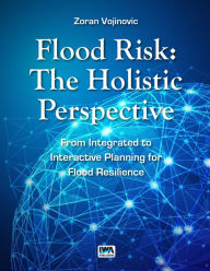 Title: Flood Risk: The Holistic Perspective, Author: Zoran Vojinovic