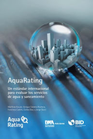 Title: AquaRating: Un estándar internacional para evaluar los servicios de agua y alcantarillado saneamiento, Author: Matthias Krause