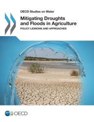 Title: Mitigating Droughts and Floods in Agriculture Policy Lessons and Approaches, Author: Organisation for Economic Co-Operation and Development (OECD)