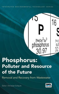 Title: Phosphorus: Polluter and Resource of the Future: Removal and Recovery from Wastewater, Author: Christian Schaum