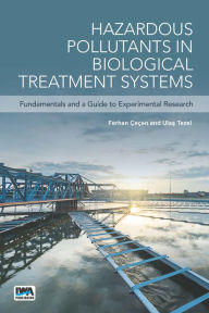 Title: Hazardous Pollutants in Biological Treatment Systems: Fundamentals and a Guide to Experimental Research, Author: Ki Creighton