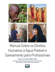 Title: Manual Sobre os Direitos Humanos à Água Potável e Saneamento para Profissionais, Author: Robert Bos