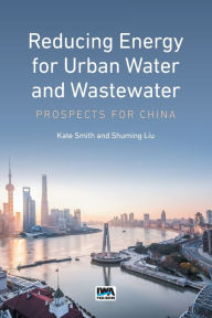 Title: Reducing Energy for Urban Water and Wastewater: Prospects for China, Author: Kate Smith