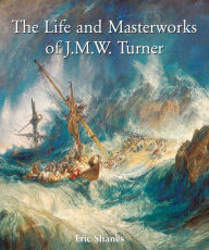 Title: The Life and Masterworks of J.M.W. Turner, Author: Eric Shanes