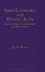 Title: Irish Landlord and Tenant Acts: Annotations, Commentary and Precedents, Author: J C W Wylie
