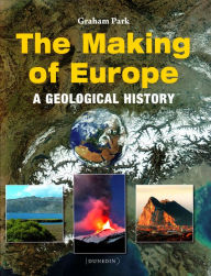 Title: The Making of Europe: A geological history, Author: Graham Park