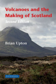 Title: Volcanoes and the Making of Scotland: Second Edition, Author: Brian Upton