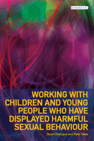 Title: Working with Children and Young People who have displayed Harmful Sexual Behaviour, Author: Steven W. HookKent