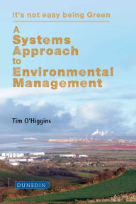 Title: A Systems Approach to Environmental Management: It's not easy being Green, Author: Tim O'Higgins