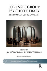 Title: Forensic Group Psychotherapy: The Portman Clinic Approach, Author: Andrew Williams