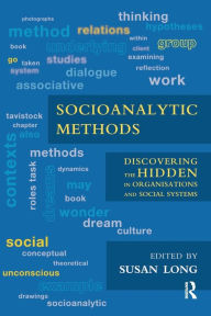 Title: Socioanalytic Methods: Discovering the Hidden in Organisations and Social Systems, Author: Susan Long