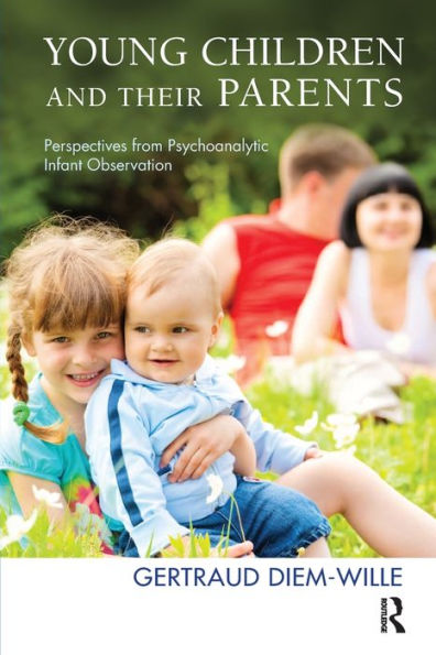 Young Children and their Parents: Perspectives from Psychoanalytic Infant Observation / Edition 1