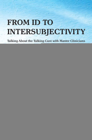 From Id to Intersubjectivity: Talking about the Talking Cure with Master Clinicians