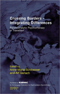 Title: Crossing Borders - Integrating Differences: Psychoanalytic Psychotherapy in Transition, Author: Alf Gerlach