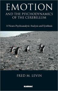 Title: Emotion and the Psychodynamics of the Cerebellum: A Neuro-Psychoanalytic Analysis and Synthesis, Author: Fred M. Levin