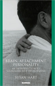 Title: Brain, Attachment, Personality: An Introduction to Neuroaffective Development, Author: Susan Hart