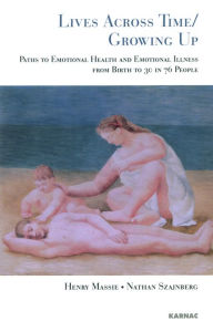 Title: Lives Across Time/Growing Up: Paths to Emotional Health & emotional Illness from Birth to 30 in 76 People, Author: Henry H. Massie