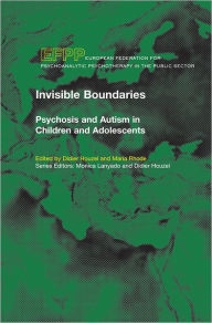 Title: Invisible Boundaries: Psychosis and Autism in Children and Adolescents, Author: Didier Houzel