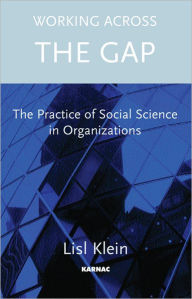 Title: Working Across the Gap: The Practice of Social Science in Organizations, Author: Lisl Klein