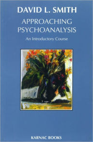 Title: Approaching Psychoanalysis: An Introductory Course, Author: David L. Smith