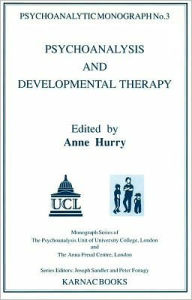 Title: Psychoanalysis and Developmental Therapy, Author: Anne Hurry