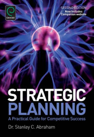 Title: Strategic Planning: A Practical Guide for Competitive Success / Edition 2, Author: Stanley Charles Abraham