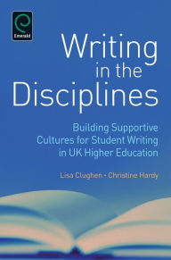 Title: Writing in the Disciplines: Building Supportive Cultures for Student Writing in UK Higher Education, Author: Christine Hardy