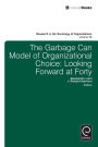 Garbage Can Model of Organizational Choice: Looking Forward at Forty