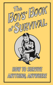 Title: The Boys' Book of Survival: How to Survive Anything, Anywhere, Author: Guy Campbell